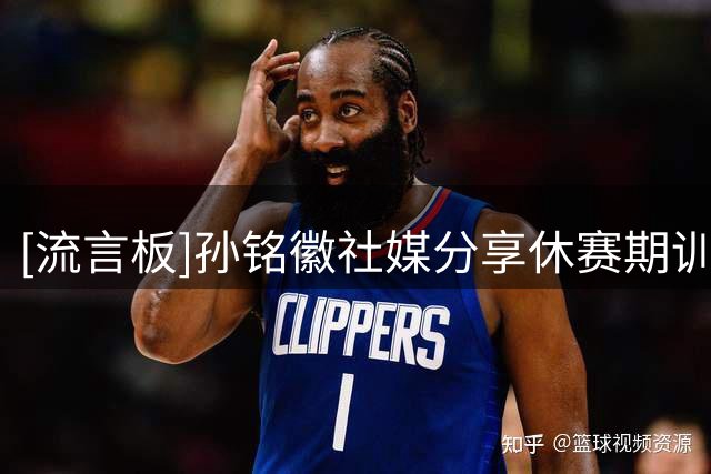 [流言板]孙铭徽社媒分享休赛期训练片段：循序渐进，一百个计划